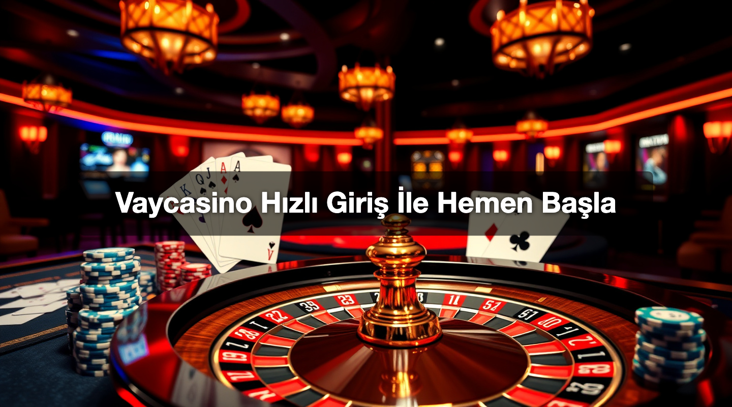 Vaycasino Hızlı Giriş İle Hemen Başla